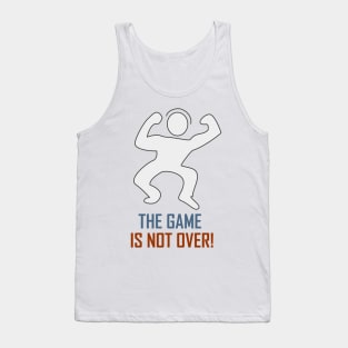 The Game Is Not Over Tank Top